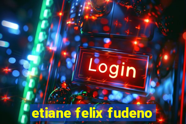 etiane felix fudeno